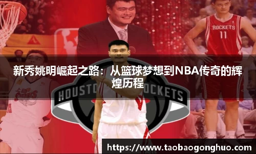 新秀姚明崛起之路：从篮球梦想到NBA传奇的辉煌历程