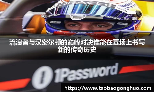 流浪者与汉密尔顿的巅峰对决谁能在赛场上书写新的传奇历史